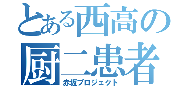 とある西高の厨二患者（赤坂プロジェクト）