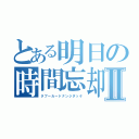 とある明日の時間忘却Ⅱ（タブーカードナンジダッケ）