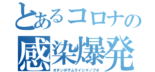 とあるコロナの感染爆発（オチンポザムライシマノブオ）