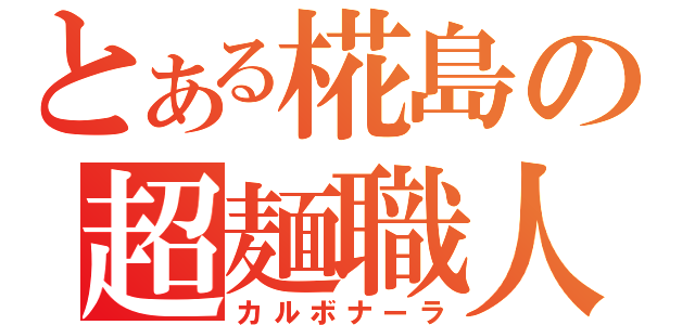 とある椛島の超麺職人（カルボナーラ）