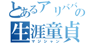 とあるアリババの生涯童貞（マジシャン）