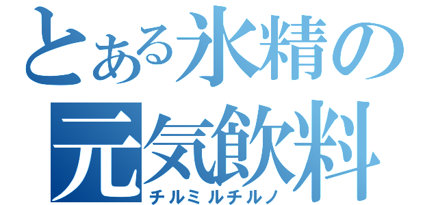 とある氷精の元気飲料（チルミルチルノ）