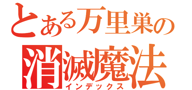 とある万里巣の消滅魔法（インデックス）