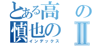 とある高の慎也のⅡ（インデックス）