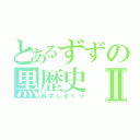 とあるずずの黒歴史Ⅱ（誤字しまくり）