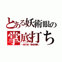 とある妖術眼の掌底打ち（一掌打破「覇者剛撃」）