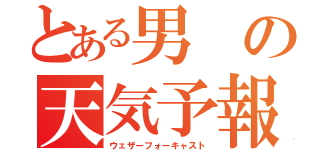 とある男の天気予報（ウェザーフォーキャスト）