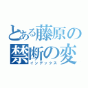 とある藤原の禁断の変身（インデックス）