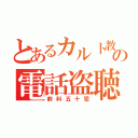 とあるカルト教の電話盗聴（前科五十犯）