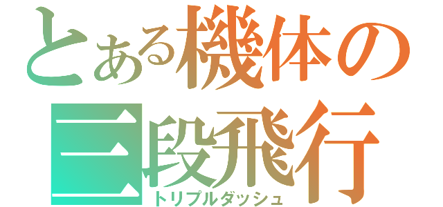 とある機体の三段飛行（トリプルダッシュ）