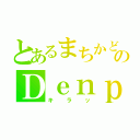 とあるまちかどのＤｅｎｐａ★（キラッ）