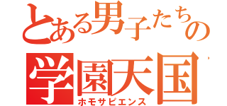 とある男子たちの学園天国（ホモサピエンス）