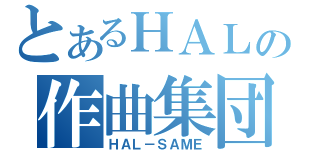 とあるＨＡＬの作曲集団（ＨＡＬ－ＳＡＭＥ）