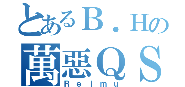 とあるＢ．Ｈの萬惡ＱＳ（Ｒｅｉｍｕ）