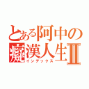 とある阿中の癡漢人生Ⅱ（インデックス）