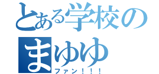 とある学校のまゆゆ（ファン！！！）