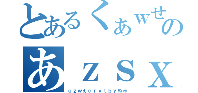 とあるくぁｗせｄｒｆｔｇｙふじこｐｌのあｚｓｘｄｃｆｖｇｂｈんｊｍｋｌ（ｑｚｗぇｃｒｖｔｂｙぬみ）