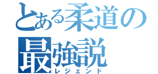 とある柔道の最強説（レジェンド）