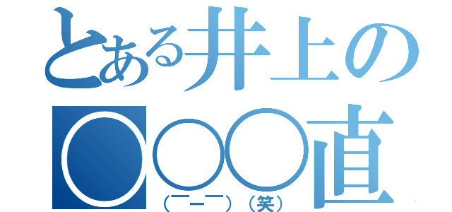 とある井上の〇〇〇直立（（￣ー￣）（笑））