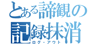 とある諦観の記録抹消（ログ・アウト）