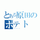 とある原田のポテト（