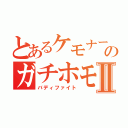 とあるケモナーのガチホモⅡ（バディファイト）