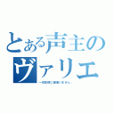 とある声主のヴァリエーション（一切記憶に御座いません。）