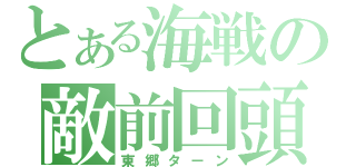 とある海戦の敵前回頭（東郷ターン）