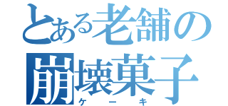 とある老舗の崩壊菓子（ケーキ）