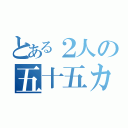 とある２人の五十五カ年計画（）