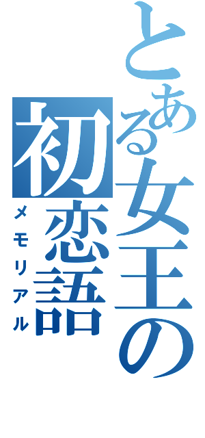 とある女王の初恋語（メモリアル）