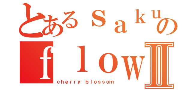 とあるｓａｋｕｒａのｆｌｏｗｅｒⅡ（ｃｈｅｒｒｙ ｂｌｏｓｓｏｍ）