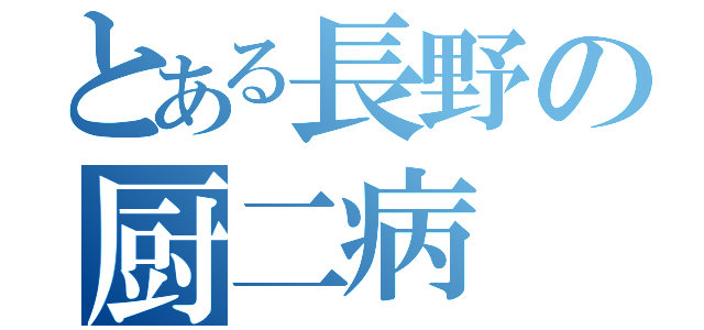 とある長野の厨二病（）