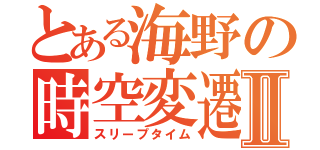 とある海野の時空変遷Ⅱ（スリープタイム）