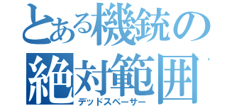 とある機銃の絶対範囲（デッドスペーサー）