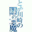 とある川崎の緑の悪魔（ＺＲＸ）