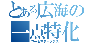 とある広海の一点特化（マーセマティックス）