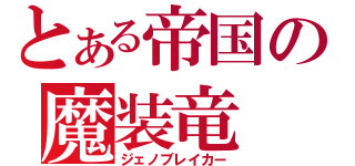 とある帝国の魔装竜（ジェノブレイカー）