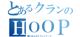 とあるクランのＨＯＯＰ（暇仁おふざけプレイヤーズ）