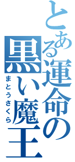 とある運命の黒い魔王（まとうさくら）