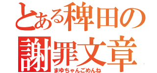 とある稗田の謝罪文章（まゆちゃんごめんね）