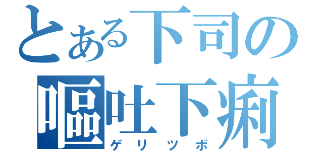 とある下司の嘔吐下痢（ゲリツボ）