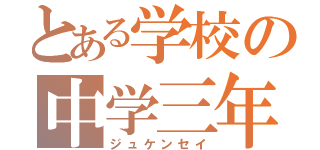 とある学校の中学三年（ジュケンセイ）