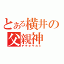 とある横井の父親神（チチオヤカミ）