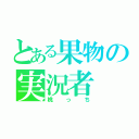 とある果物の実況者（桃っち）