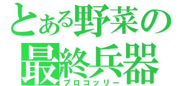 とある野菜の最終兵器（ブロコッリー）