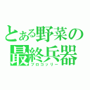 とある野菜の最終兵器（ブロコッリー）