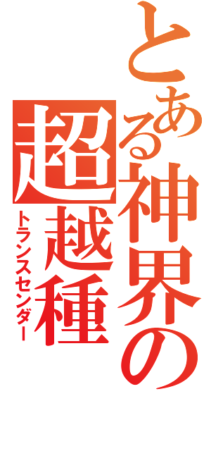 とある神界の超越種（トランスセンダー）