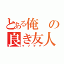 とある俺の良き友人達（マブダチ）