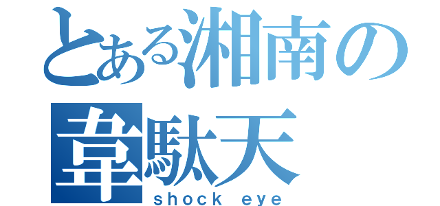 とある湘南の韋駄天（ｓｈｏｃｋ ｅｙｅ）